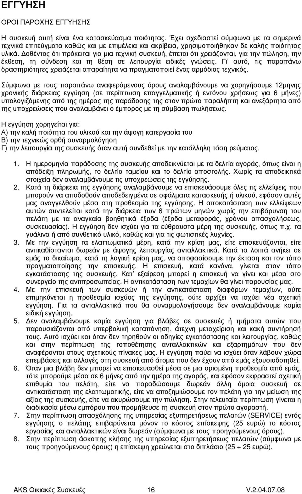 οθέντος ότι πρόκειται για µια τεχνική συσκευή, έπεται ότι χρειάζονται, για την πώληση, την έκθεση, τη σύνδεση και τη θέση σε λειτουργία ειδικές γνώσεις.