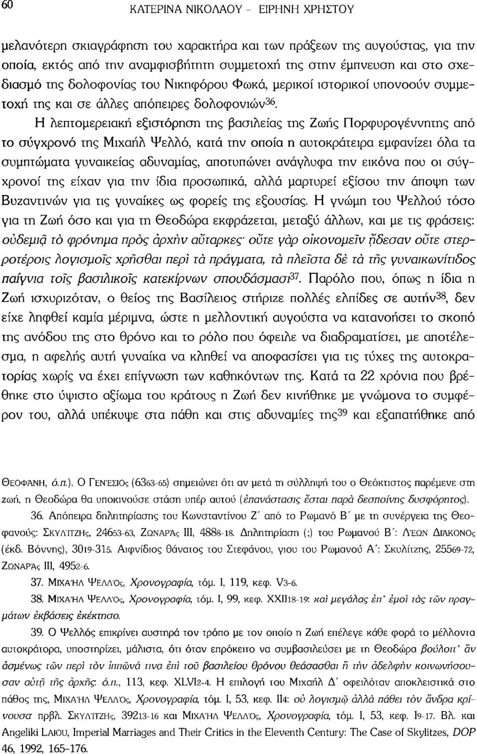 Η λεπτομερειακή εξιστόρηση της βασιλείας της Ζωής Πορφυρογέννητης από το σύγχρονο της Μιχαήλ Ψελλό, κατά την οποία η αυτοκράτειρα εμφανίζει όλα τα συμπτώματα γυναικείας αδυναμίας, αποτυπώνει ανάγλυφα