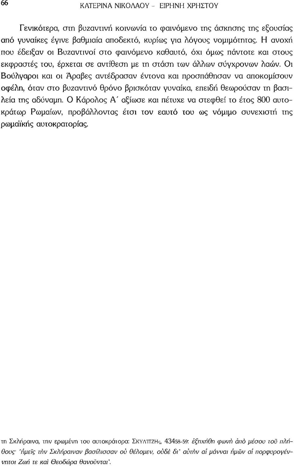 Οι Βούλγαροι και οι Άραβες αντέδρασαν έντονα και προσπάθησαν να αποκομίσουν οφέλη, όταν στο βυζαντινό θρόνο βρισκόταν γυναίκα, επειδή θεωρούσαν τη βασιλεία της αδύναμη.