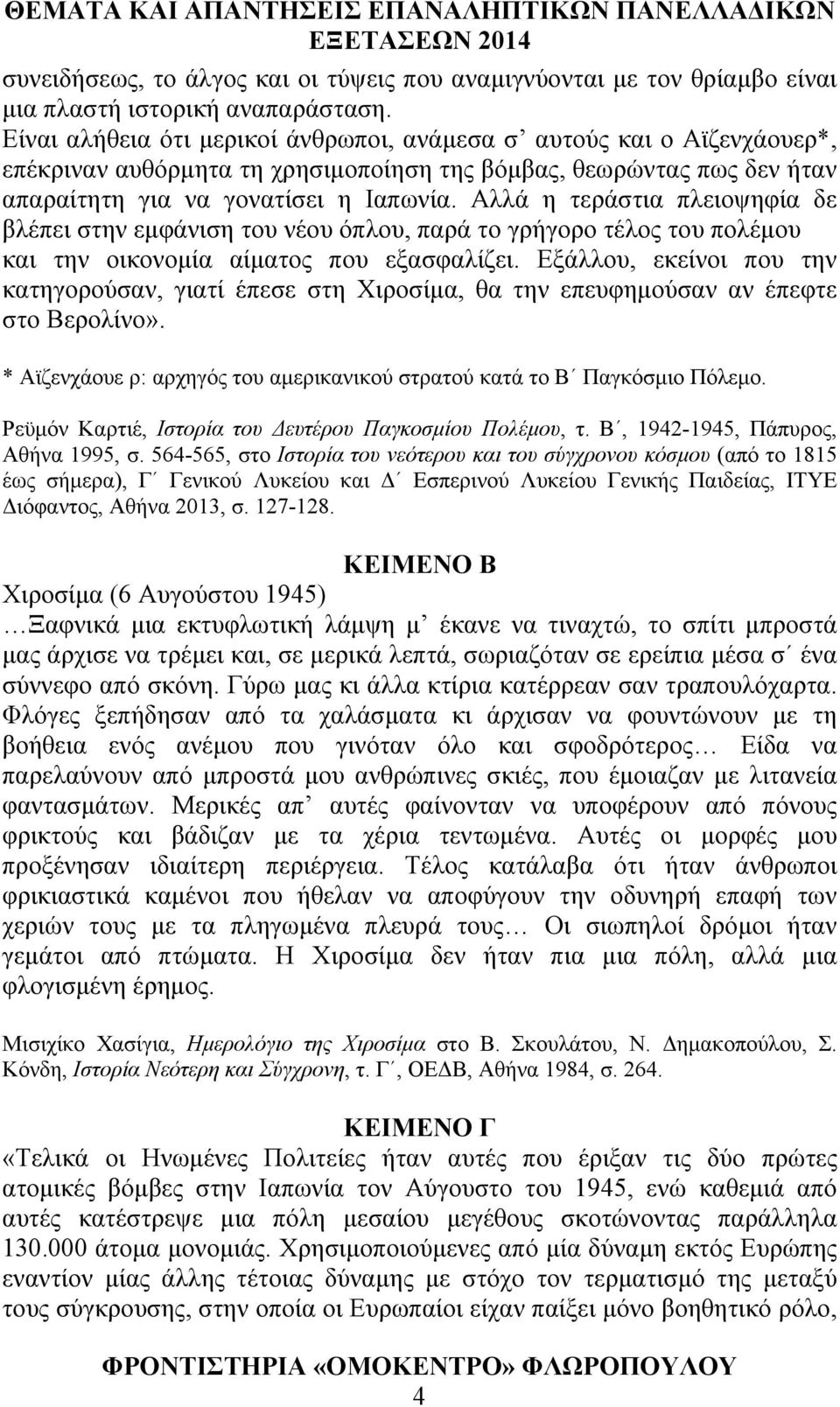 Αλλά η τεράστια πλειοψηφία δε βλέπει στην εμφάνιση του νέου όπλου, παρά το γρήγορο τέλος του πολέμου και την οικονομία αίματος που εξασφαλίζει.