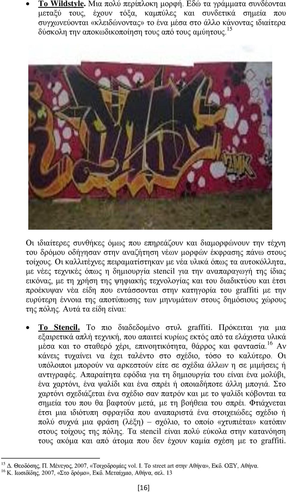 αμύητους. 15 Οι ιδιαίτερες συνθήκες όμως που επηρεάζουν και διαμορφώνουν την τέχνη του δρόμου οδήγησαν στην αναζήτηση νέων μορφών έκφρασης πάνω στους τοίχους.