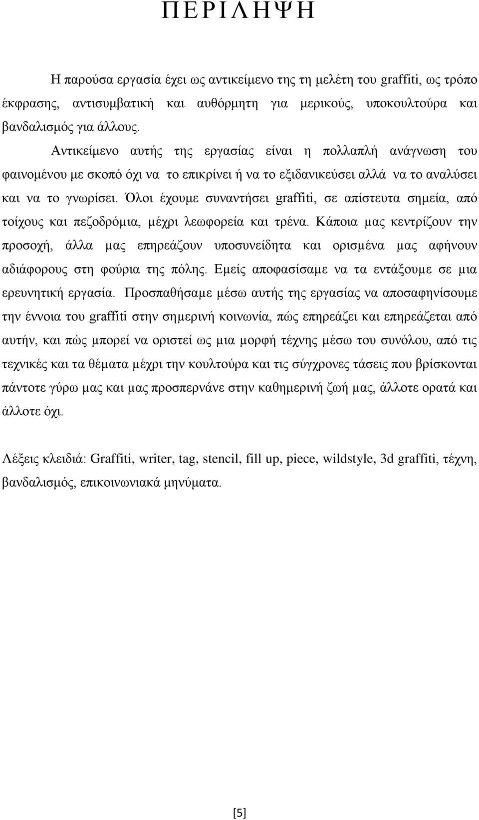 Όλοι έχουμε συναντήσει graffiti, σε απίστευτα σημεία, από τοίχους και πεζοδρόµια, µέχρι λεωφορεία και τρένα.