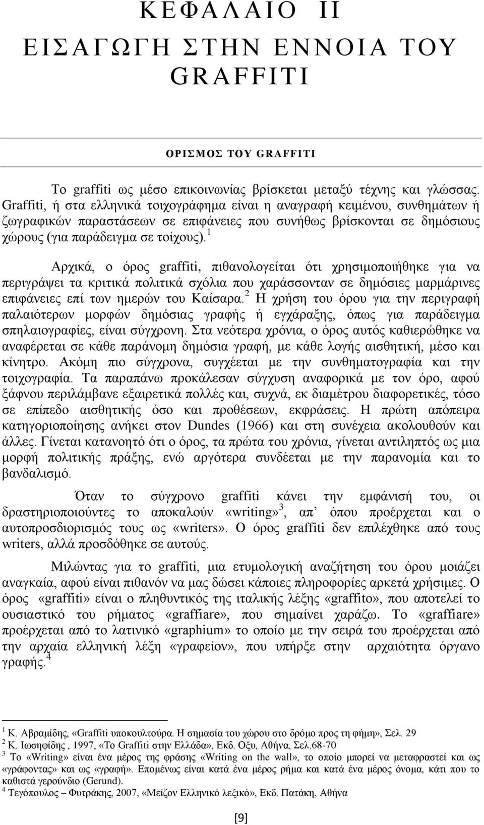1 Αρχικά, ο όρος graffiti, πιθανολογείται ότι χρησιμοποιήθηκε για να περιγράψει τα κριτικά πολιτικά σχόλια που χαράσσονταν σε δημόσιες μαρμάρινες επιφάνειες επί των ημερών του Καίσαρα.