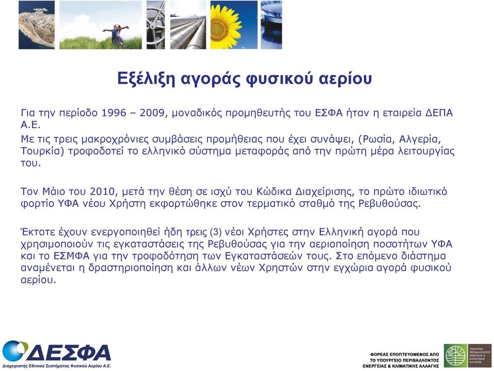 Έκτοτε έχουν ενεργοποιηθεί ήδη τρεις (3) νέοι Χρήστες στην Ελληνική αγορά που χρησιμοποιούν τις εγκαταστάσεις της Ρεβυθούσας για την αεριοποίηση ποσοτήτων ΥΦΑ και το ΕΣΜΦΑ για την