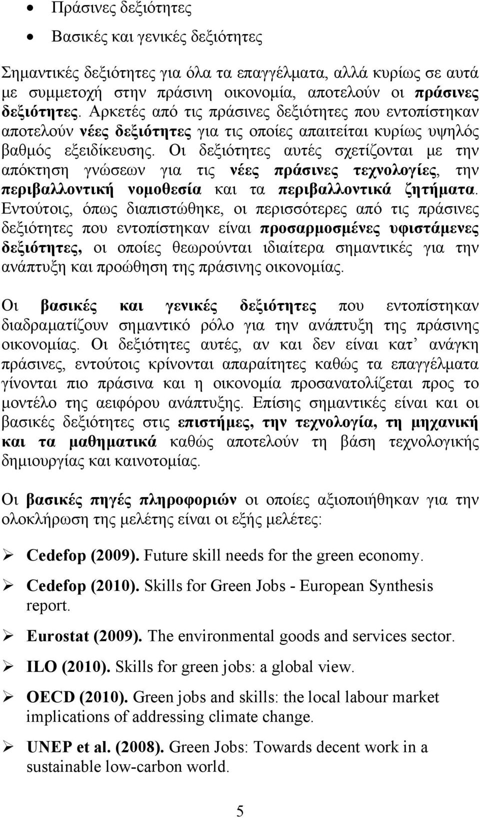 Οι δεξιότητες αυτές σχετίζονται με την απόκτηση γνώσεων για τις νέες πράσινες τεχνολογίες, την περιβαλλοντική νομοθεσία και τα περιβαλλοντικά ζητήματα.