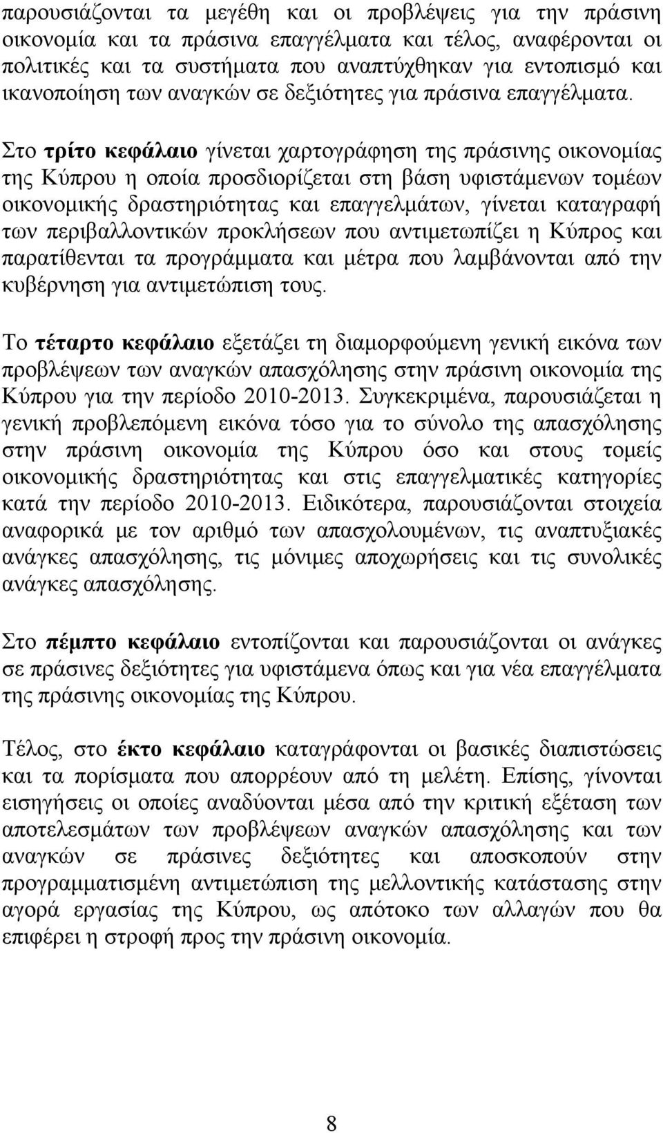 Στο τρίτο κεφάλαιο γίνεται χαρτογράφηση της πράσινης οικονομίας της Κύπρου η οποία προσδιορίζεται στη βάση υφιστάμενων τομέων οικονομικής δραστηριότητας και επαγγελμάτων, γίνεται καταγραφή των