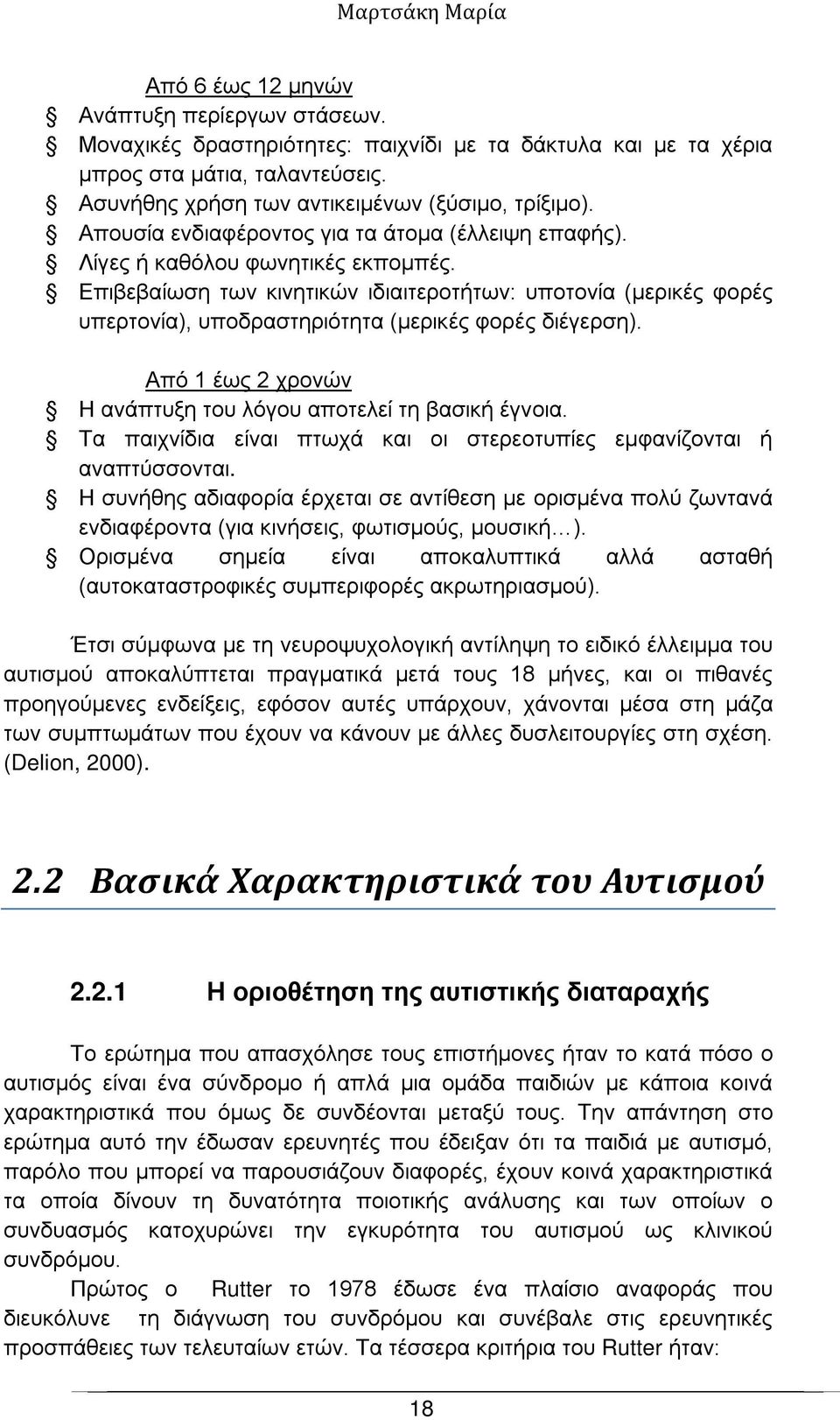 Επιβεβαίωση των κινητικών ιδιαιτεροτήτων: υποτονία (μερικές φορές υπερτονία), υποδραστηριότητα (μερικές φορές διέγερση). Από 1 έως 2 χρονών Η ανάπτυξη του λόγου αποτελεί τη βασική έγνοια.