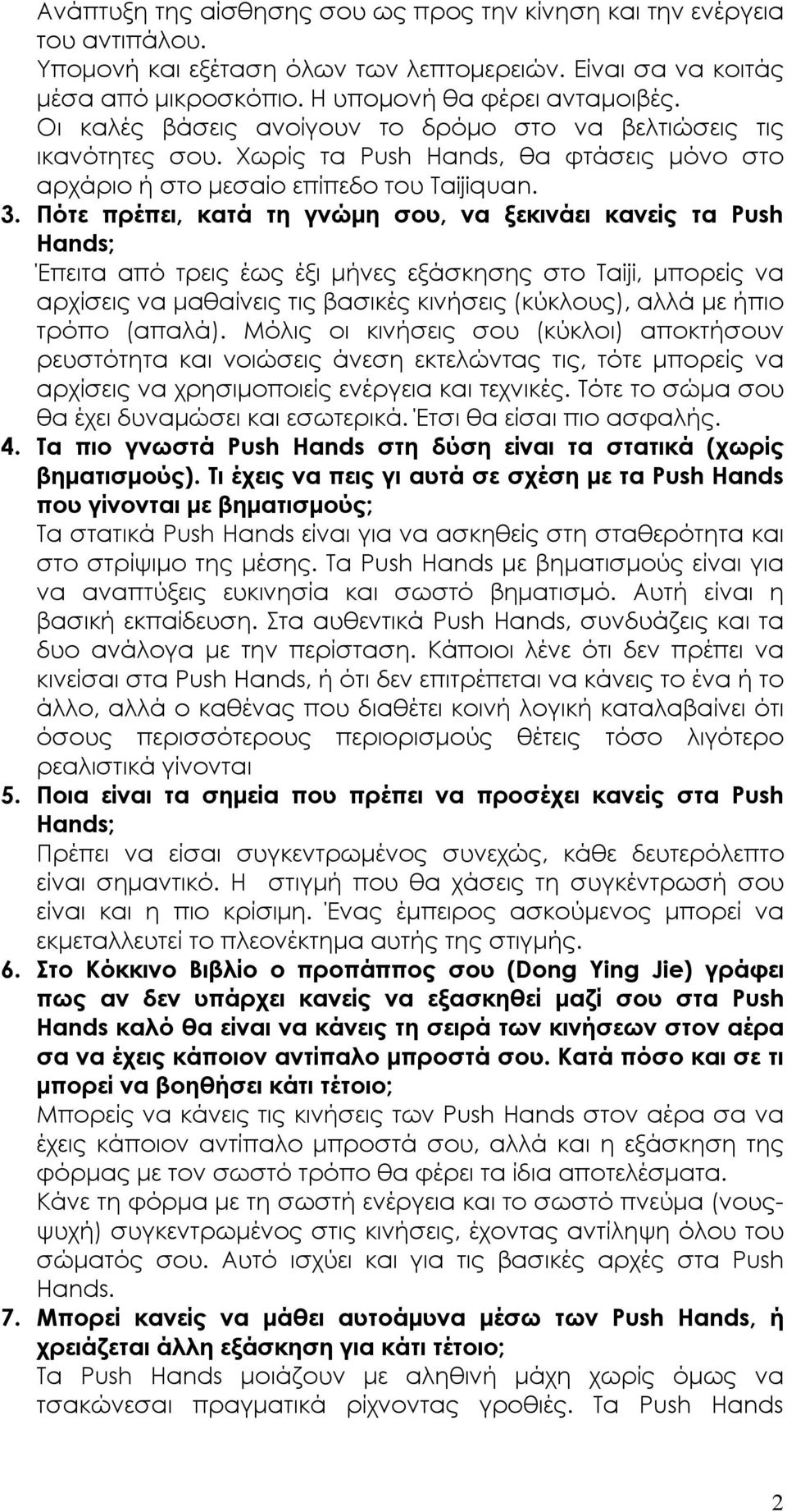 Πότε πρέπει, κατά τη γνώµη σου, να ξεκινάει κανείς τα Push Hands; Έπειτα από τρεις έως έξι µήνες εξάσκησης στο Taiji, µπορείς να αρχίσεις να µαθαίνεις τις βασικές κινήσεις (κύκλους), αλλά µε ήπιο