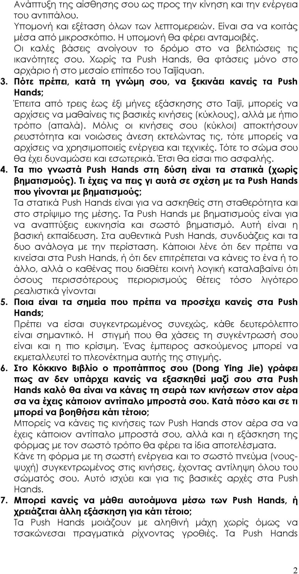 Πότε πρέπει, κατά τη γνώµη σου, να ξεκινάει κανείς τα Push Hands; Έπειτα από τρεις έως έξι µήνες εξάσκησης στο Taiji, µπορείς να αρχίσεις να µαθαίνεις τις βασικές κινήσεις (κύκλους), αλλά µε ήπιο