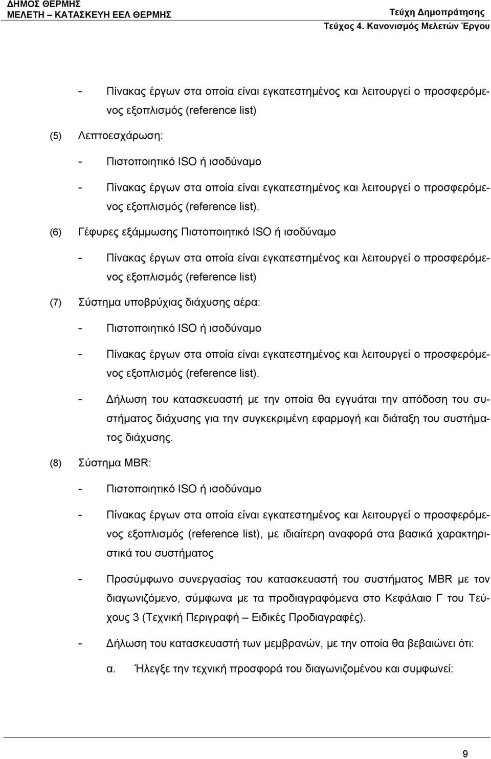 (6) Γέφυρες εξάμμωσης Πιστοποιητικό ISO ή ισοδύναμο - Πίνακας έργων στα οποία είναι εγκατεστημένος και λειτουργεί ο προσφερόμενος εξοπλισμός (reference list) (7) Σύστημα υποβρύχιας διάχυσης αέρα: -
