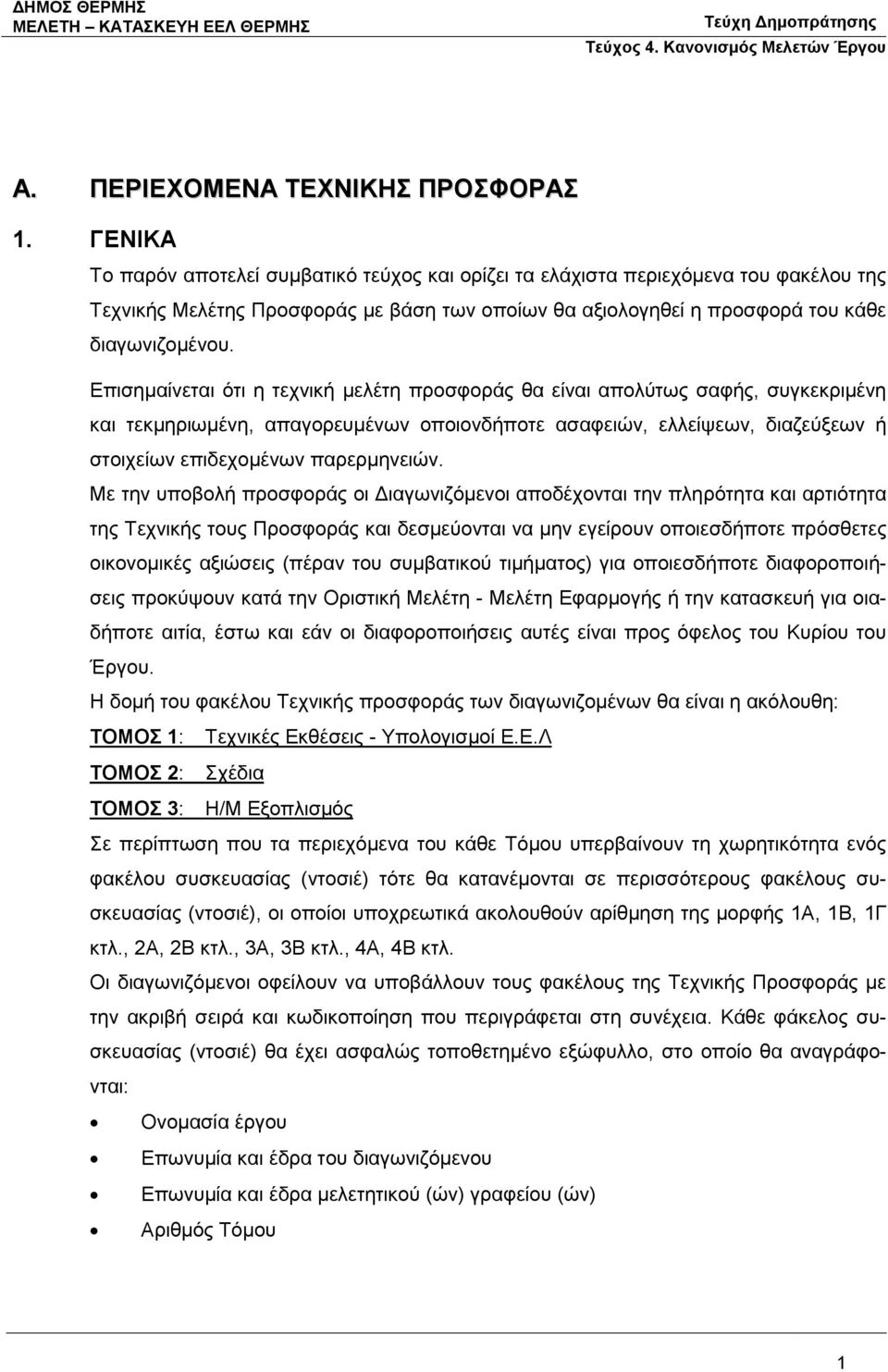 Επισημαίνεται ότι η τεχνική μελέτη προσφοράς θα είναι απολύτως σαφής, συγκεκριμένη και τεκμηριωμένη, απαγορευμένων οποιονδήποτε ασαφειών, ελλείψεων, διαζεύξεων ή στοιχείων επιδεχομένων παρερμηνειών.