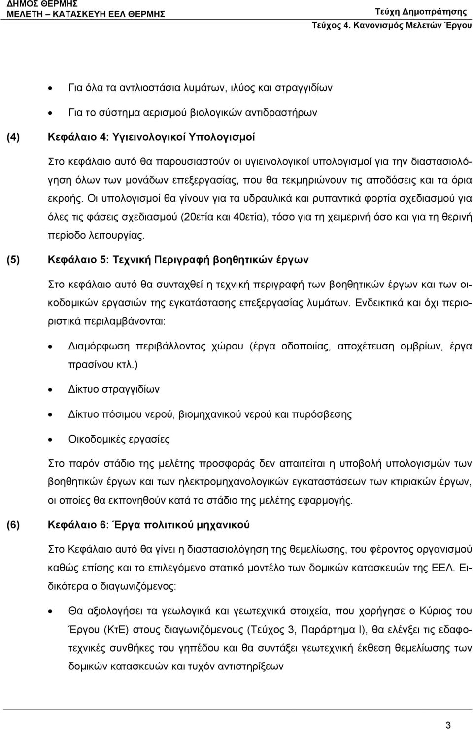 Οι υπολογισμοί θα γίνουν για τα υδραυλικά και ρυπαντικά φορτία σχεδιασμού για όλες τις φάσεις σχεδιασμού (20ετία και 40ετία), τόσο για τη χειμερινή όσο και για τη θερινή περίοδο λειτουργίας.