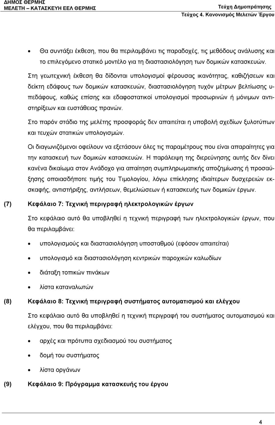 εδαφοστατικοί υπολογισμοί προσωρινών ή μόνιμων αντιστηρίξεων και ευστάθειας πρανών. Στο παρόν στάδιο της μελέτης προσφοράς δεν απαιτείται η υποβολή σχεδίων ξυλοτύπων και τευχών στατικών υπολογισμών.