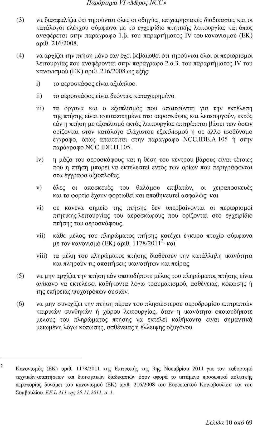 του παραρτήματος IV του κανονισμού (ΕΚ) αριθ. 216/2008 ως εξής: i) το αεροσκάφος είναι αξιόπλοο. ii) iii) iv) το αεροσκάφος είναι δεόντως καταχωρημένο.
