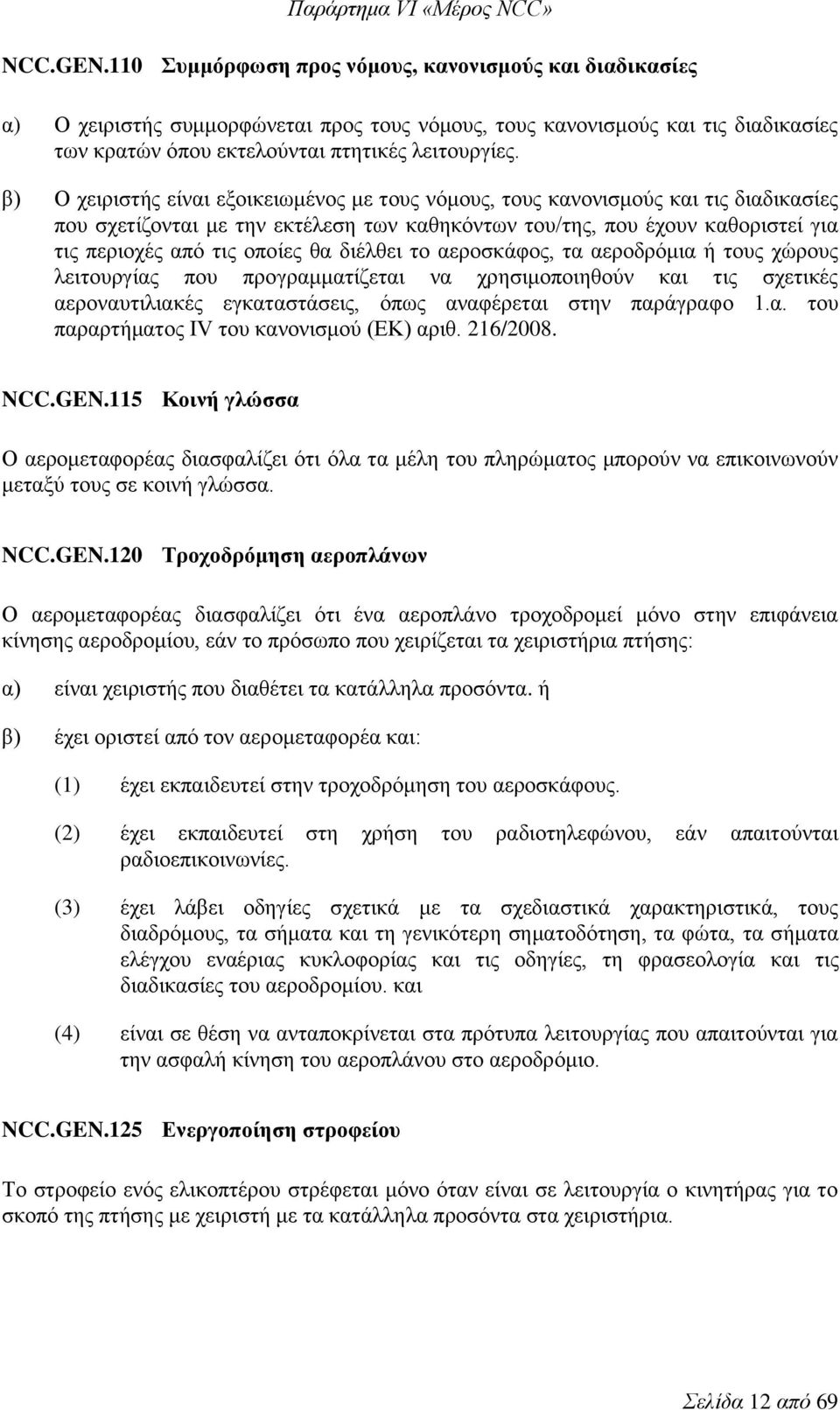 διέλθει το αεροσκάφος, τα αεροδρόμια ή τους χώρους λειτουργίας που προγραμματίζεται να χρησιμοποιηθούν και τις σχετικές αεροναυτιλιακές εγκαταστάσεις, όπως αναφέρεται στην παράγραφο 1.α. του παραρτήματος IV του κανονισμού (ΕΚ) αριθ.