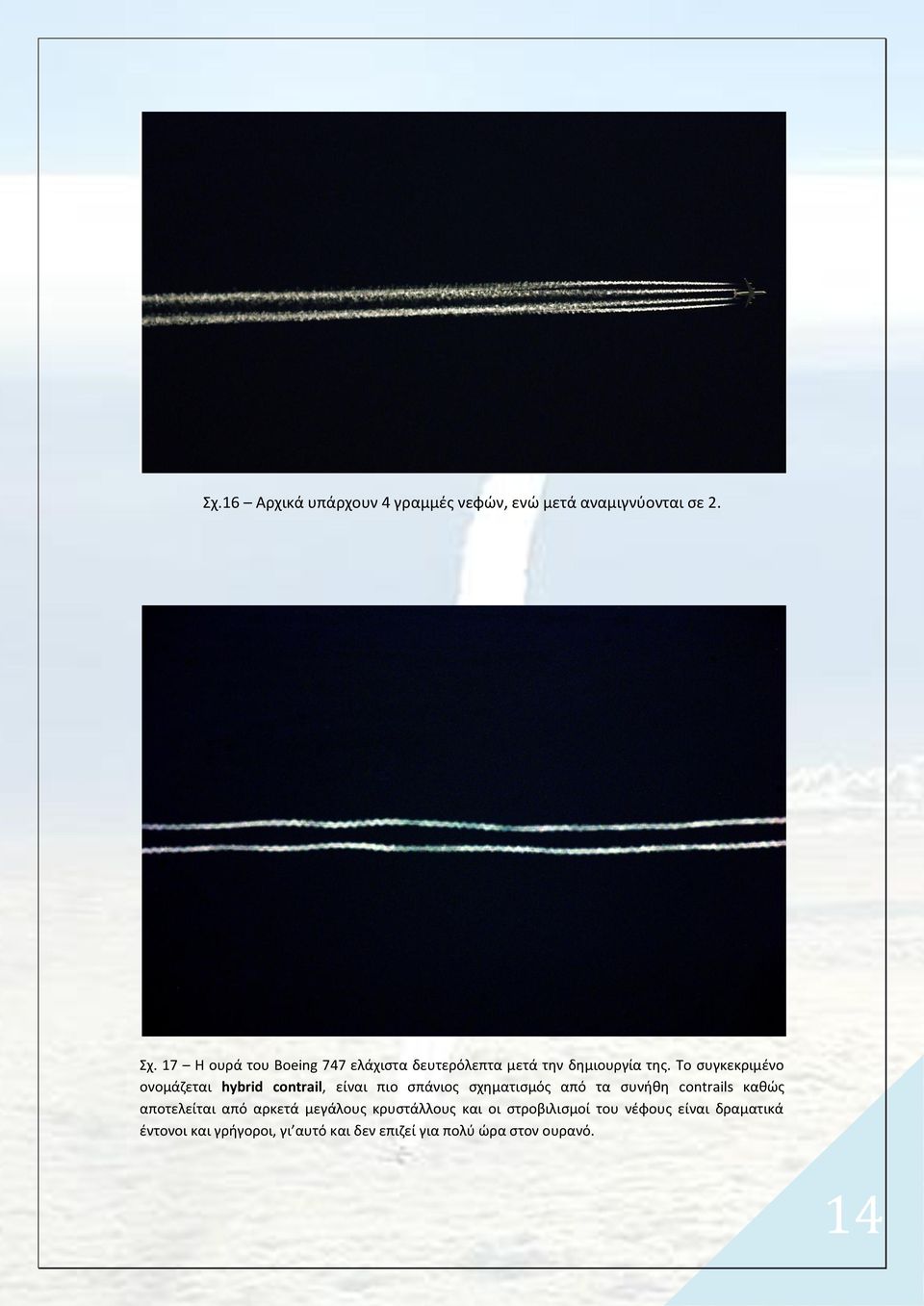 Το συγκεκριμένο ονομάζεται hybrid contrail, είναι πιο σπάνιος σχηματισμός από τα συνήθη contrails