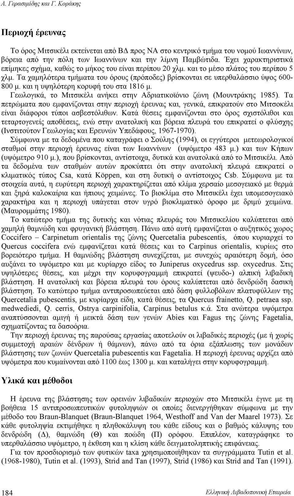 και η υψηλότερη κορυφή του στα 1816 μ. Γεωλογικά, το Μιτσικέλι ανήκει στην Αδριατικοϊόνιο ζώνη (Μουντράκης 1985).