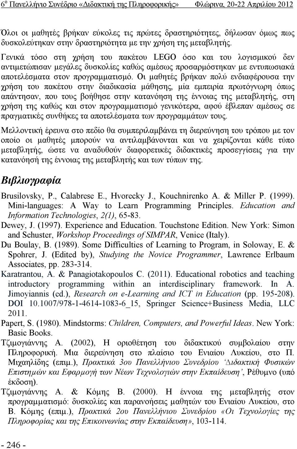 Οι μαθητές βρήκαν πολύ ενδιαφέρουσα την χρήση του πακέτου στην διαδικασία μάθησης, μία εμπειρία πρωτόγνωρη όπως απάντησαν, που τους βοήθησε στην κατανόηση της έννοιας της μεταβλητής, στη χρήση της