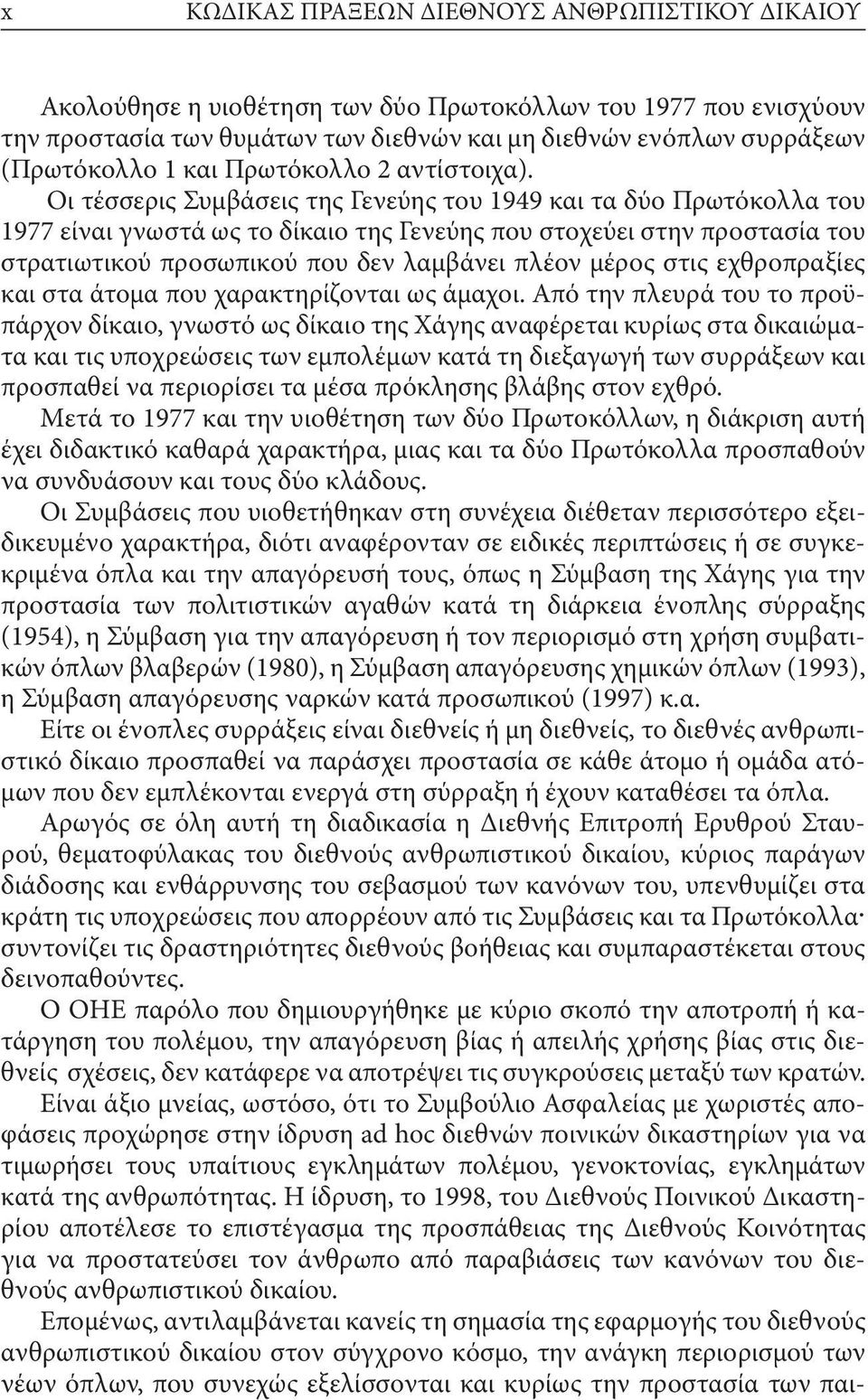 Οι τέσσερις Συμβάσεις της Γενεύης του 1949 και τα δύο Πρωτόκολλα του 1977 είναι γνωστά ως το δίκαιο της Γενεύης που στοχεύει στην προστασία του στρατιωτικού προσωπικού που δεν λαμβάνει πλέον μέρος