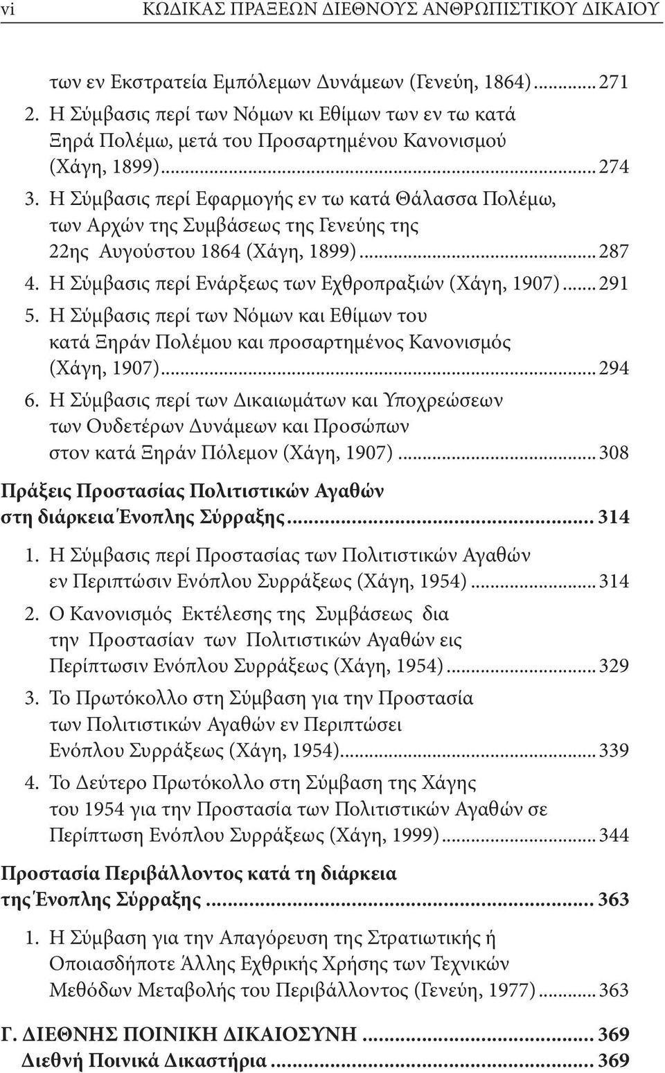 Η Σύμβασις περί Εφαρμογής εν τω κατά Θάλασσα Πολέμω, των Αρχών της Συμβάσεως της Γενεύης της 22ης Αυγούστου 1864 (Χάγη, 1899)... 287 4. Η Σύμβασις περί Ενάρξεως των Εχθροπραξιών (Χάγη, 1907)... 291 5.