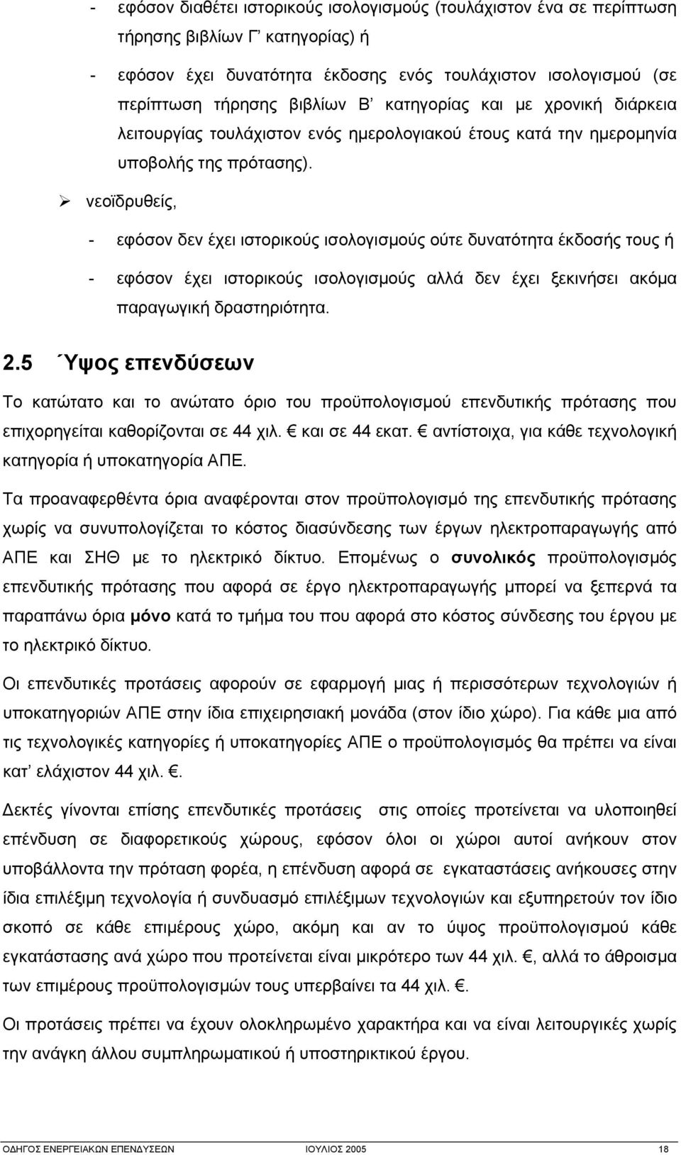 νεοϊδρυθείς, - εφόσον δεν έχει ιστορικούς ισολογισμούς ούτε δυνατότητα έκδοσής τους ή - εφόσον έχει ιστορικούς ισολογισμούς αλλά δεν έχει ξεκινήσει ακόμα παραγωγική δραστηριότητα. 2.