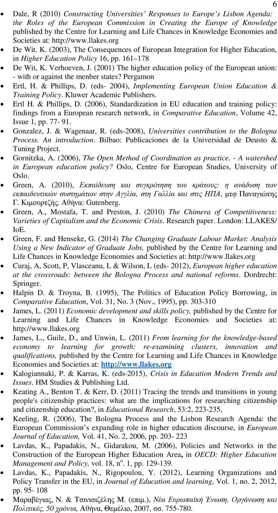 161 178 De Wit, K. Verhoeven, J. (2001) The higher education policy of the European union: - with or against the menber states? Pergamon Ertl, H. & Phillips, D.