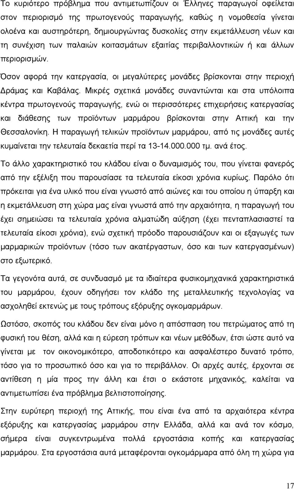 Όσον αφορά την κατεργασία, οι μεγαλύτερες μονάδες βρίσκονται στην περιοχή Δράμας και Καβάλας.