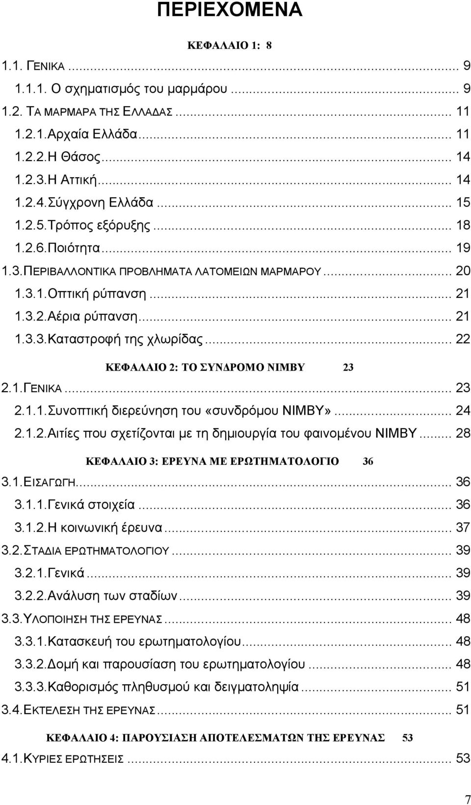.. 22 ΚΕΦΑΛΑΙΟ 2: ΤΟ ΣΥΝΔΡΟΜΟ NIMBY 23 2.1.ΓΕΝΙΚΑ... 23 2.1.1.Συνοπτική διερεύνηση του «συνδρόμου ΝΙΜΒΥ»... 24 2.1.2.Αιτίες που σχετίζονται με τη δημιουργία του φαινομένου ΝΙΜΒΥ.