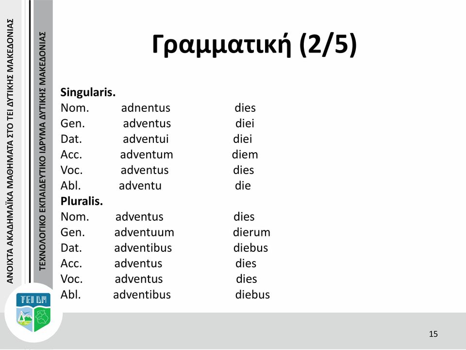 adventus dies Abl. adventu die Pluralis. Nom. adventus dies Gen.