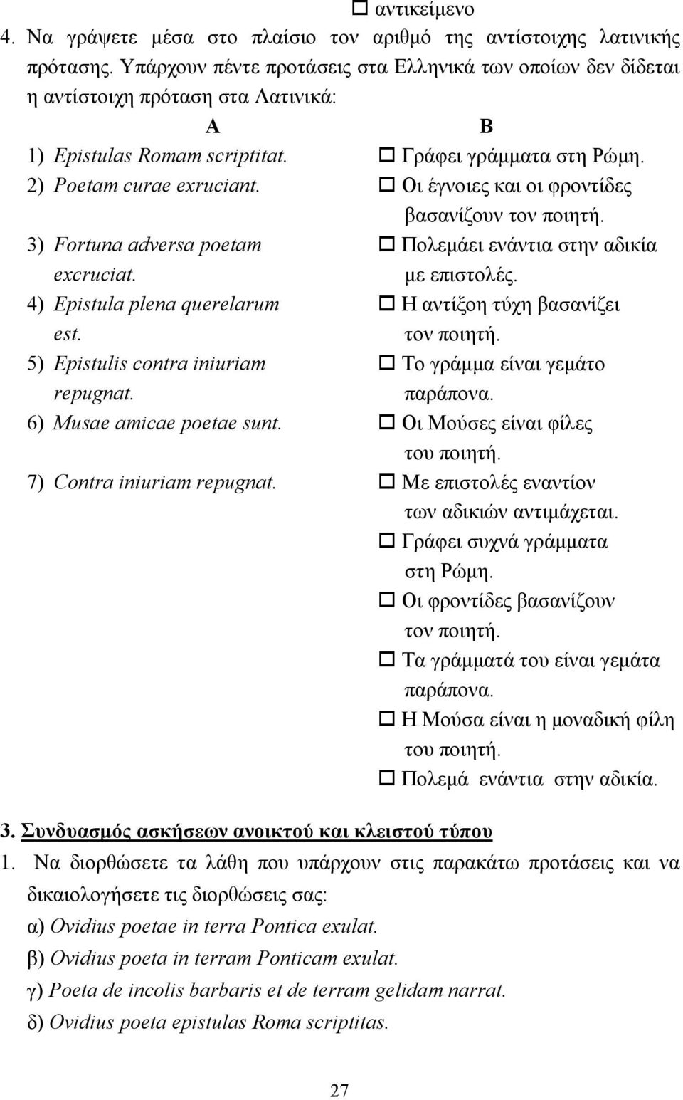 ! Οι έγνοιες και οι φροντίδες βασανίζουν τον ποιητή. 3) Fortuna adversa poetam! Πολεµάει ενάντια στην αδικία excruciat. µε επιστολές. 4) Epistula plena querelarum! H αντίξοη τύχη βασανίζει est.