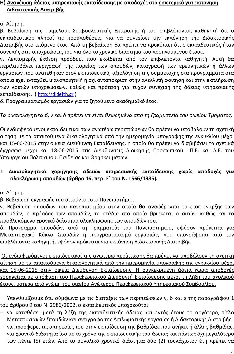 Από τη βεβαίωση θα πρέπει να προκύπτει ότι ο εκπαιδευτικός ήταν συνεπής στις υποχρεώσεις του για όλο το χρονικό διάστημα του προηγούμενου έτους. γ. Λεπτομερής έκθεση προόδου, που εκδίδεται από τον επιβλέποντα καθηγητή.