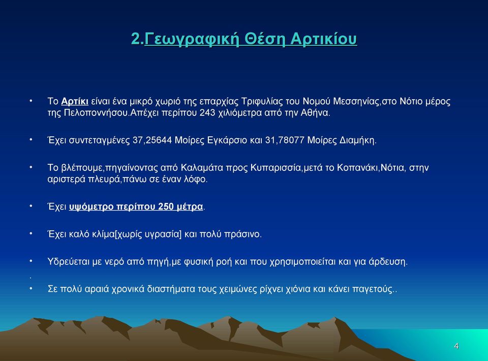 Το βλέπουμε,πηγαίνοντας από Καλαμάτα προς Κυπαρισσία,μετά το Κοπανάκι,Νότια, στην αριστερά πλευρά,πάνω σε έναν λόφο. Έχει υψόμετρο περίπου 250 μέτρα.