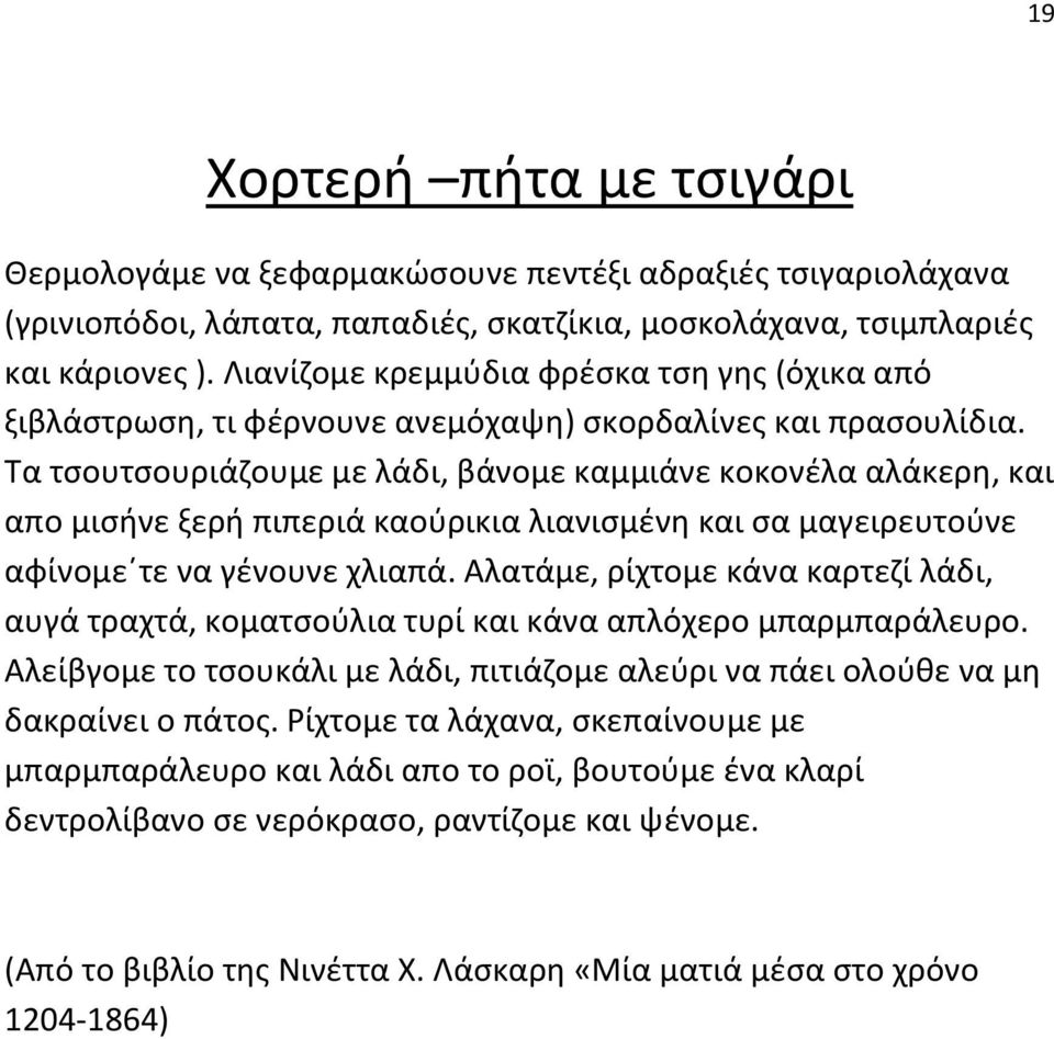 Τα τσουτσουριάζουμε με λάδι, βάνομε καμμιάνε κοκονέλα αλάκερη, και απο μισήνε ξερή πιπεριά καούρικια λιανισμένη και σα μαγειρευτούνε αφίνομε τε να γένουνε χλιαπά.