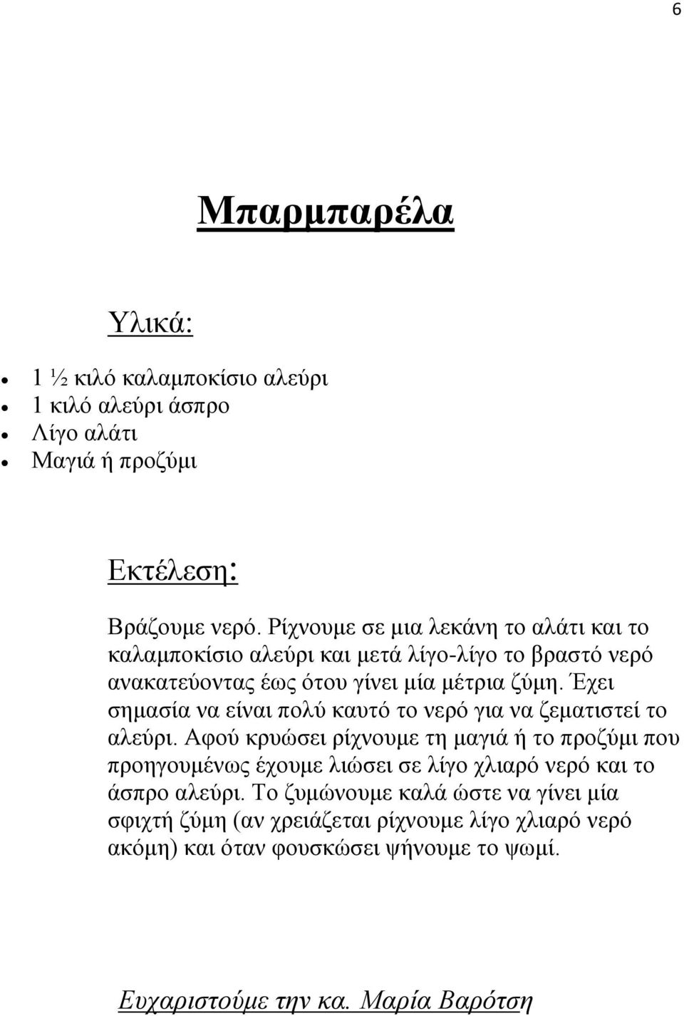 Έχει σημασία να είναι πολύ καυτό το νερό για να ζεματιστεί το αλεύρι.