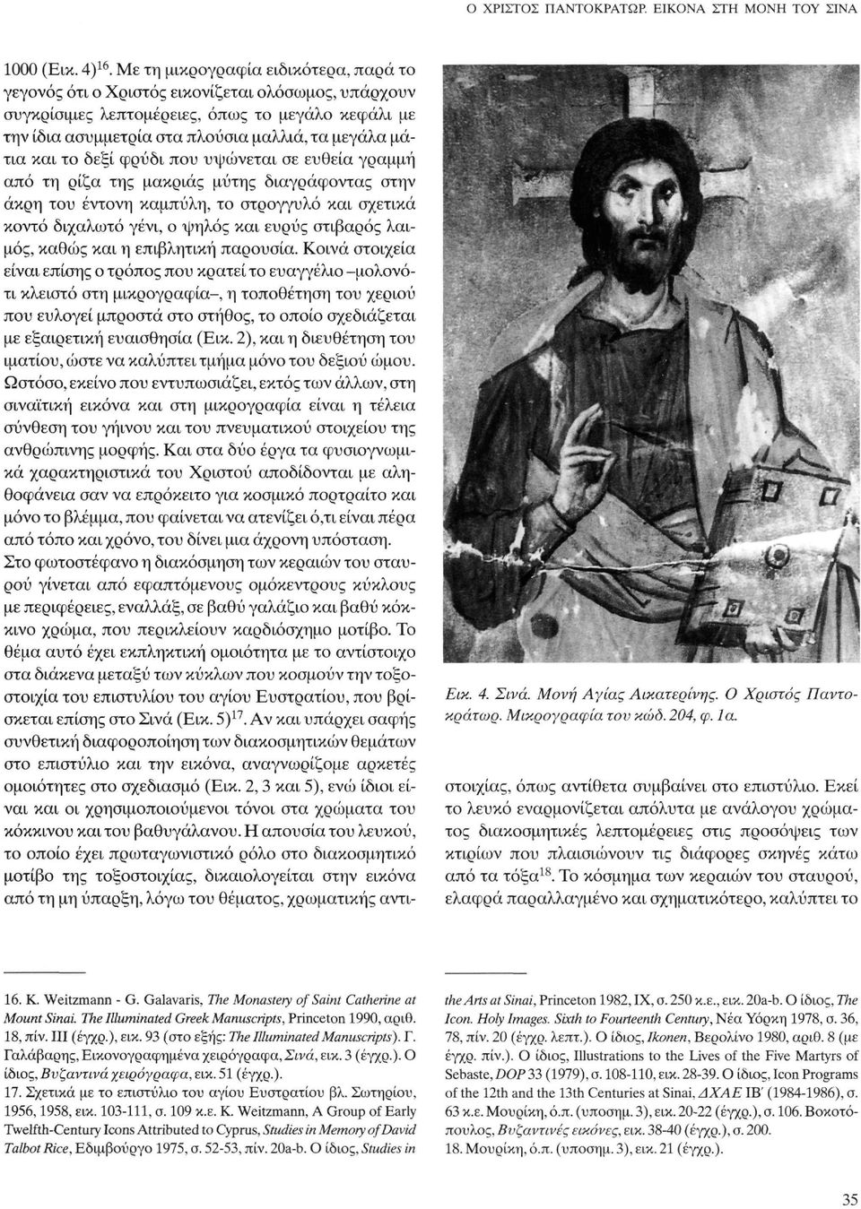 και το δεξί φρύδι που υψώνεται σε ευθεία γραμμή από τη ρίζα της μακριάς μύτης διαγράφοντας στην άκρη του έντονη καμπύλη, το στρογγυλό και σχετικά κοντό διχαλωτό γένι, ο ψηλός και ευρύς στιβαρός