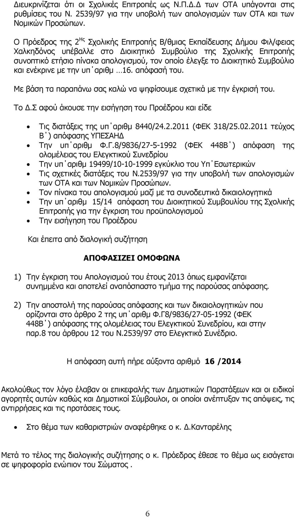 ιοικητικό Συµβούλιο και ενέκρινε µε την υπ αριθµ 16. απόφασή του. Με βάση τα παραπάνω σας καλώ να ψηφίσουµε σχετικά µε την έγκρισή του. Το.