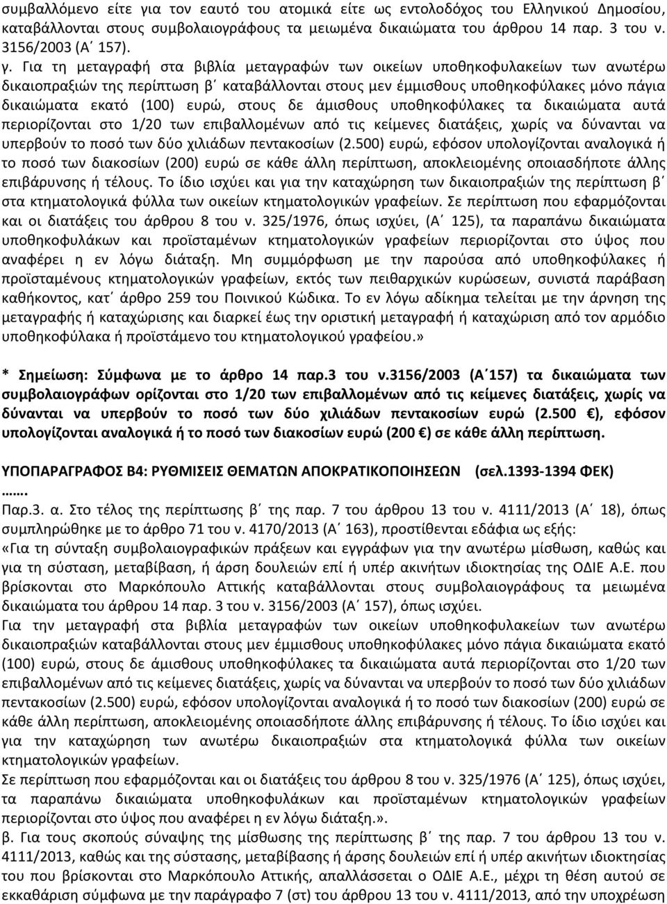 Για τη μεταγραφή στα βιβλία μεταγραφών των οικείων υποθηκοφυλακείων των ανωτέρω δικαιοπραξιών της περίπτωση β καταβάλλονται στους μεν έμμισθους υποθηκοφύλακες μόνο πάγια δικαιώματα εκατό (100) ευρώ,