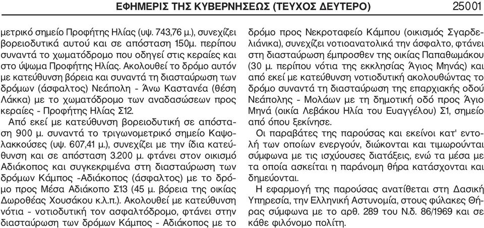 Ακολουθεί το δρόμο αυτόν με κατεύθυνση βόρεια και συναντά τη διασταύρωση των δρόμων (άσφαλτος) Νεάπολη Άνω Καστανέα (θέση Λάκκα) με το χωματόδρομο των αναδασώσεων προς κεραίες Προφήτης Ηλίας Σ12.