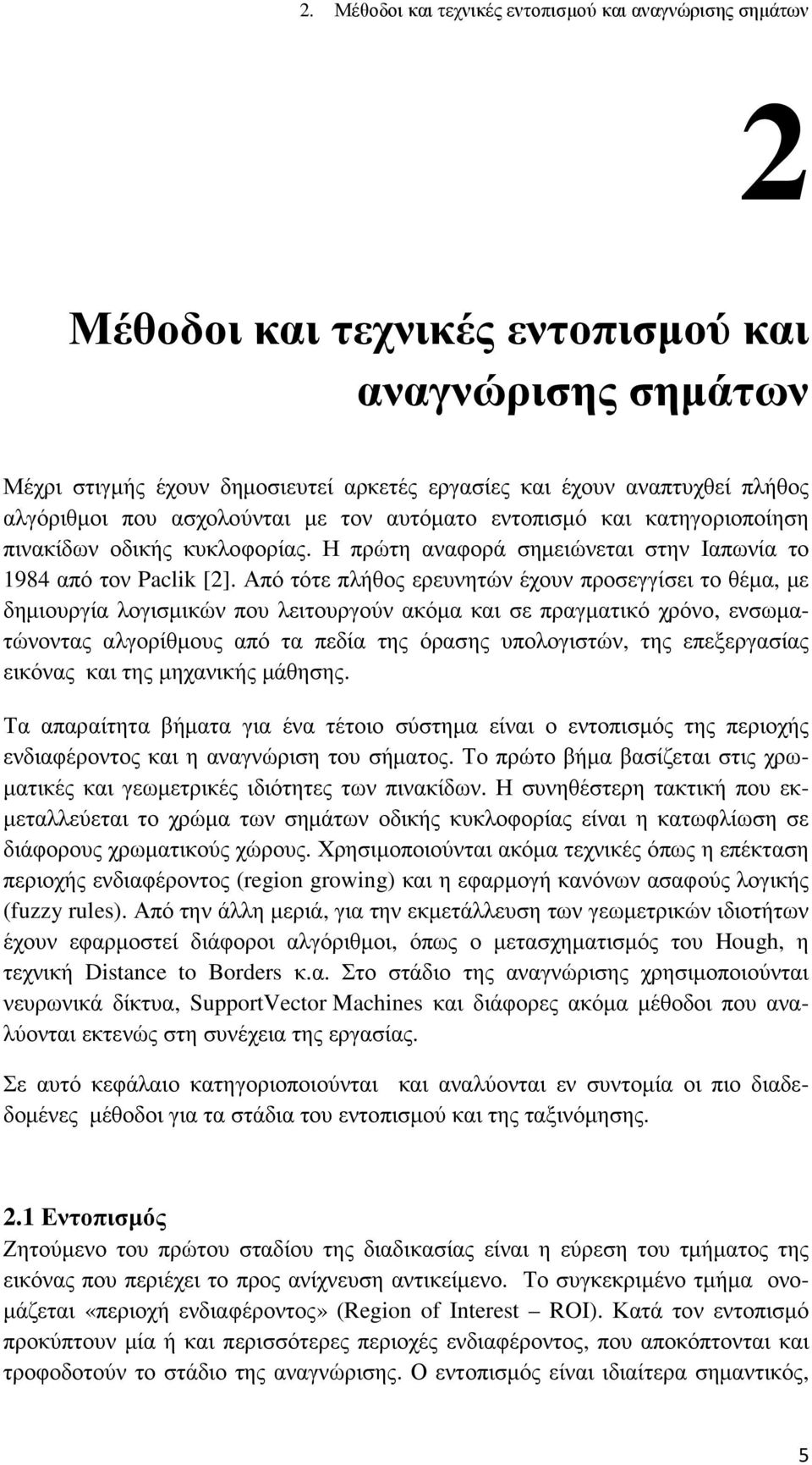 Από τότε πλήθος ερευνητών έχουν προσεγγίσει το θέµα, µε δηµιουργία λογισµικών που λειτουργούν ακόµα και σε πραγµατικό χρόνο, ενσωµατώνοντας αλγορίθµους από τα πεδία της όρασης υπολογιστών, της