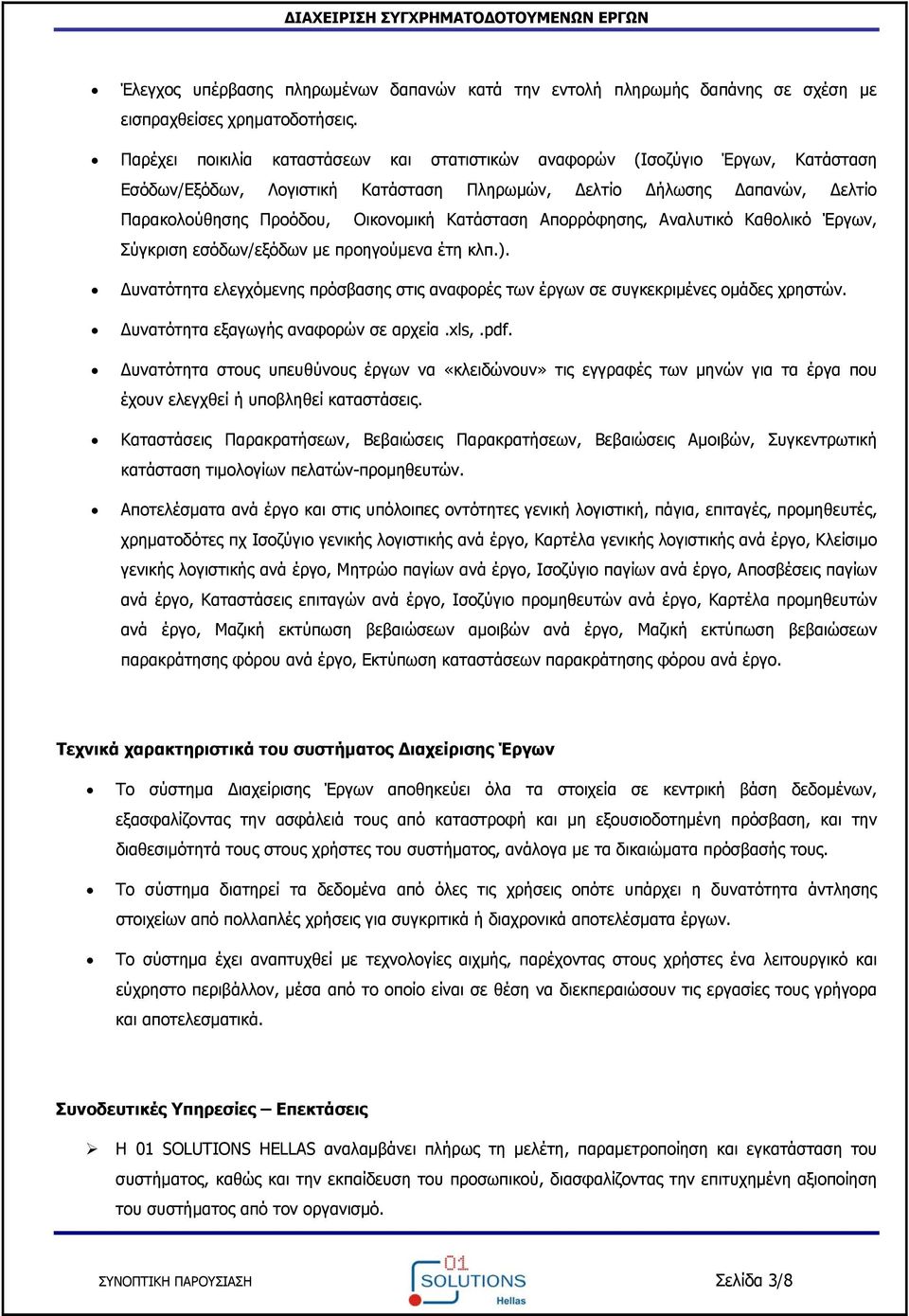 Απορρόφησης, Αναλυτικό Καθολικό Έργων, Σύγκριση εσόδων/εξόδων με προηγούμενα έτη κλπ.). υνατότητα ελεγχόμενης πρόσβασης στις αναφορές των έργων σε συγκεκριμένες ομάδες χρηστών.