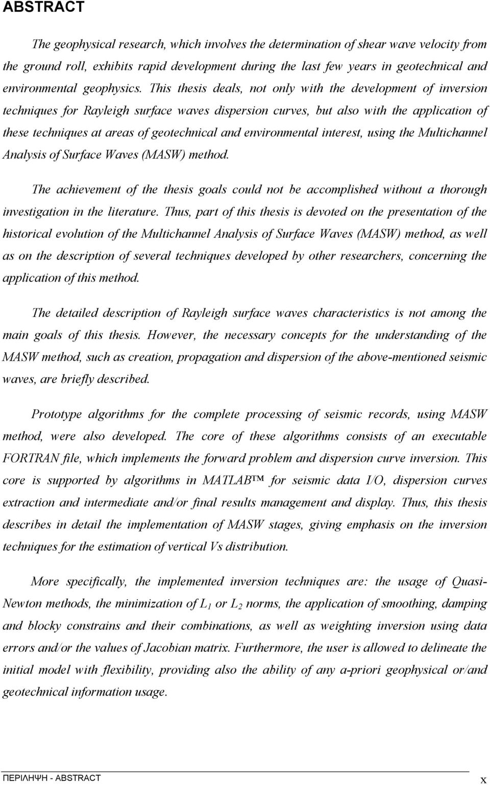 This thesis deals, not only with the development of inversion techniques for Rayleigh surface waves dispersion curves, but also with the application of these techniques at areas of geotechnical and