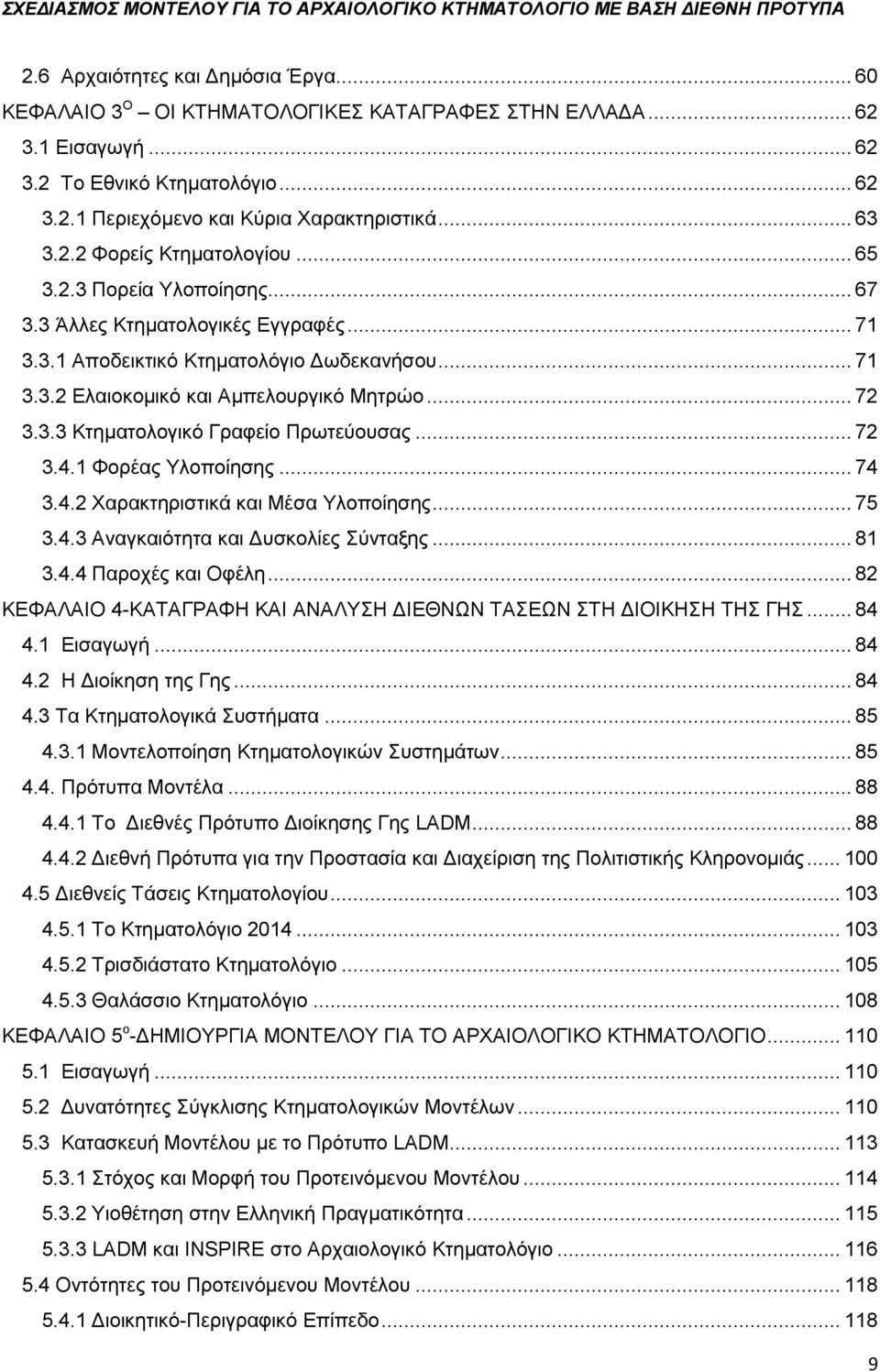 3.3 Κτηματολογικό Γραφείο Πρωτεύουσας... 72 3.4.1 Φορέας Υλοποίησης... 74 3.4.2 Χαρακτηριστικά και Μέσα Υλοποίησης... 75 3.4.3 Αναγκαιότητα και Δυσκολίες Σύνταξης... 81 3.4.4 Παροχές και Οφέλη.