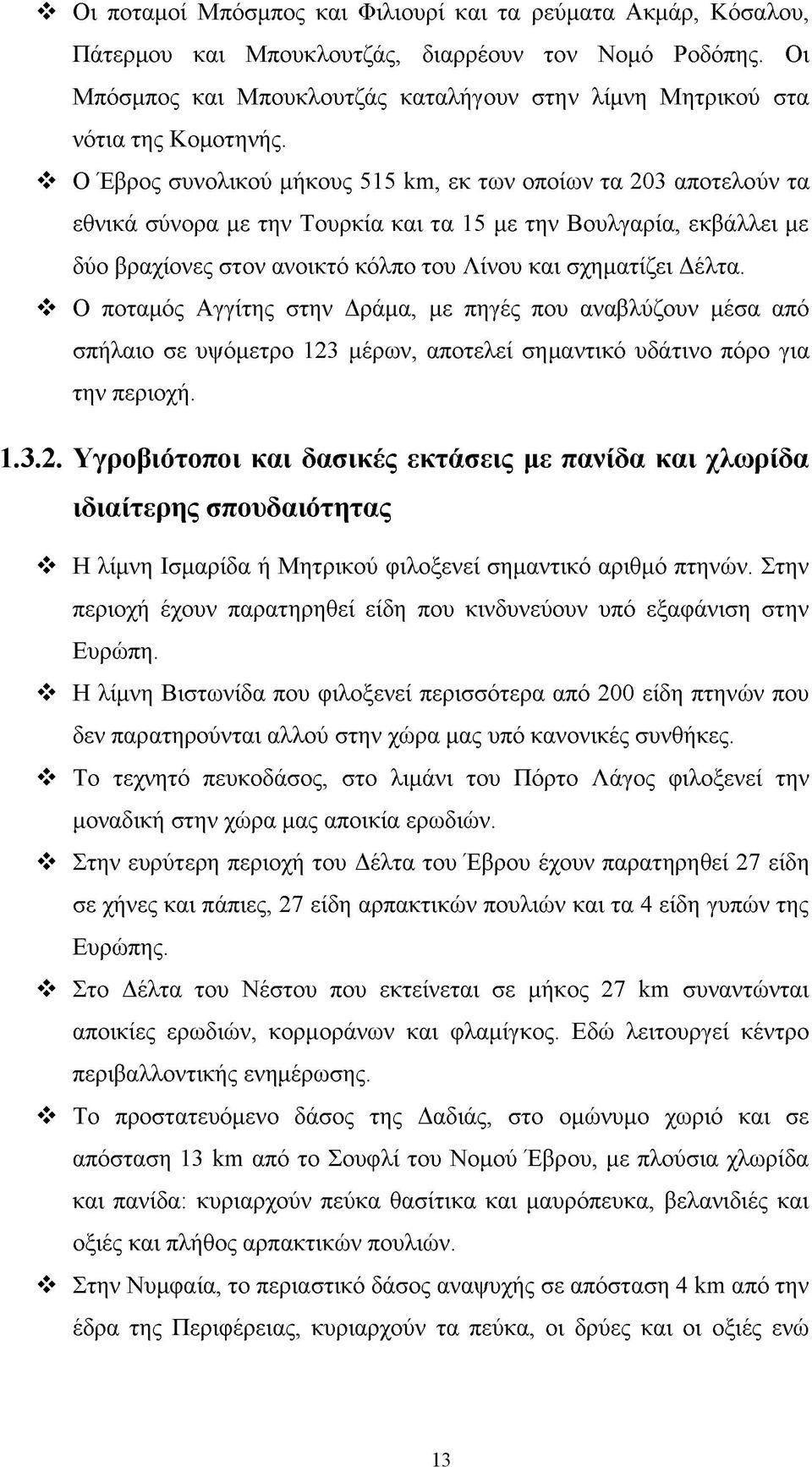 Ο Έβρος συνολικού μήκους 515 ^, εκ των οποίων τα 203 αποτελούν τα εθνικά σύνορα με την Τουρκία και τα 15 με την Βουλγαρία, εκβάλλει με δύο βραχίονες στον ανοικτό κόλπο του Λίνου και σχηματίζει Δέλτα.