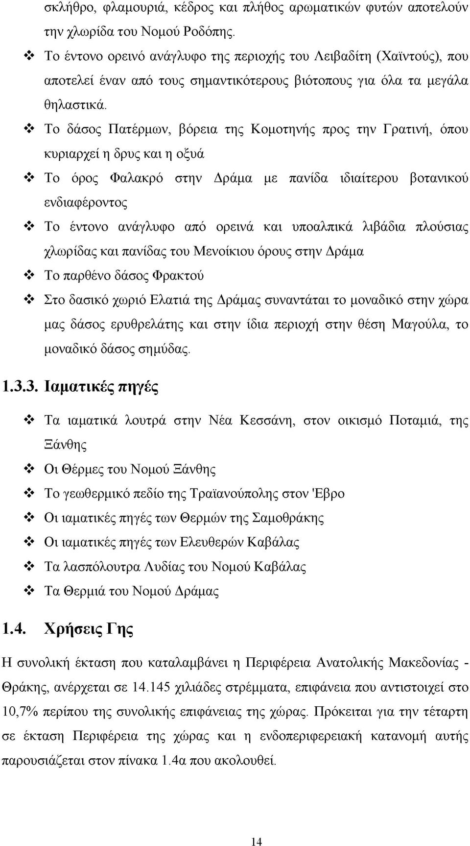Το δάσος Πατέρμων, βόρεια της Κομοτηνής προς την Γρατινή, όπου κυριαρχεί η δρυς και η οξυά Το όρος Φαλακρό στην Δράμα με πανίδα ιδιαίτερου βοτανικού ενδιαφέροντος Το έντονο ανάγλυφο από ορεινά και