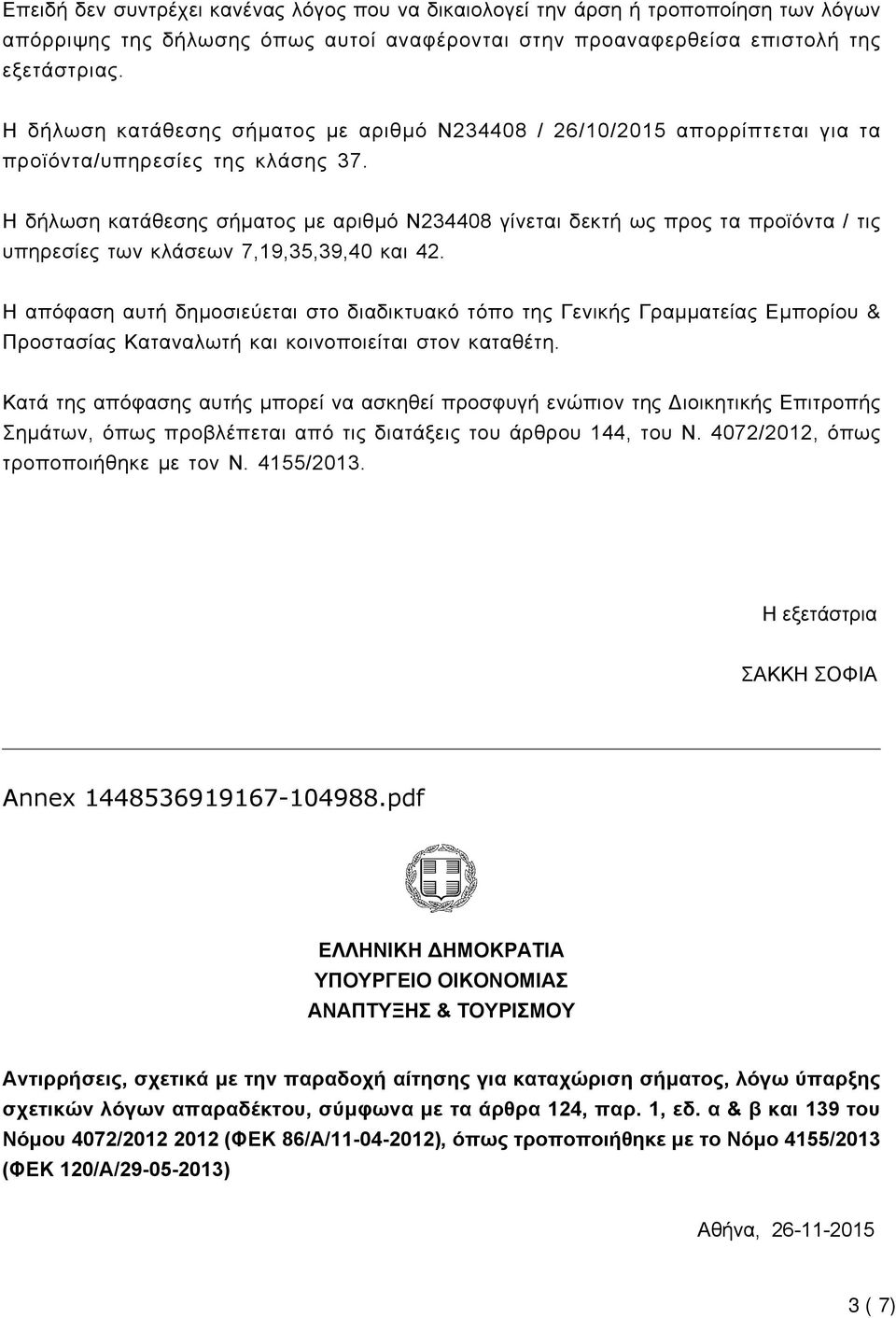 Η δήλωση κατάθεσης σήματος με αριθμό N234408 γίνεται δεκτή ως προς τα προϊόντα / τις υπηρεσίες των κλάσεων 7,19,35,39,40 και 42.