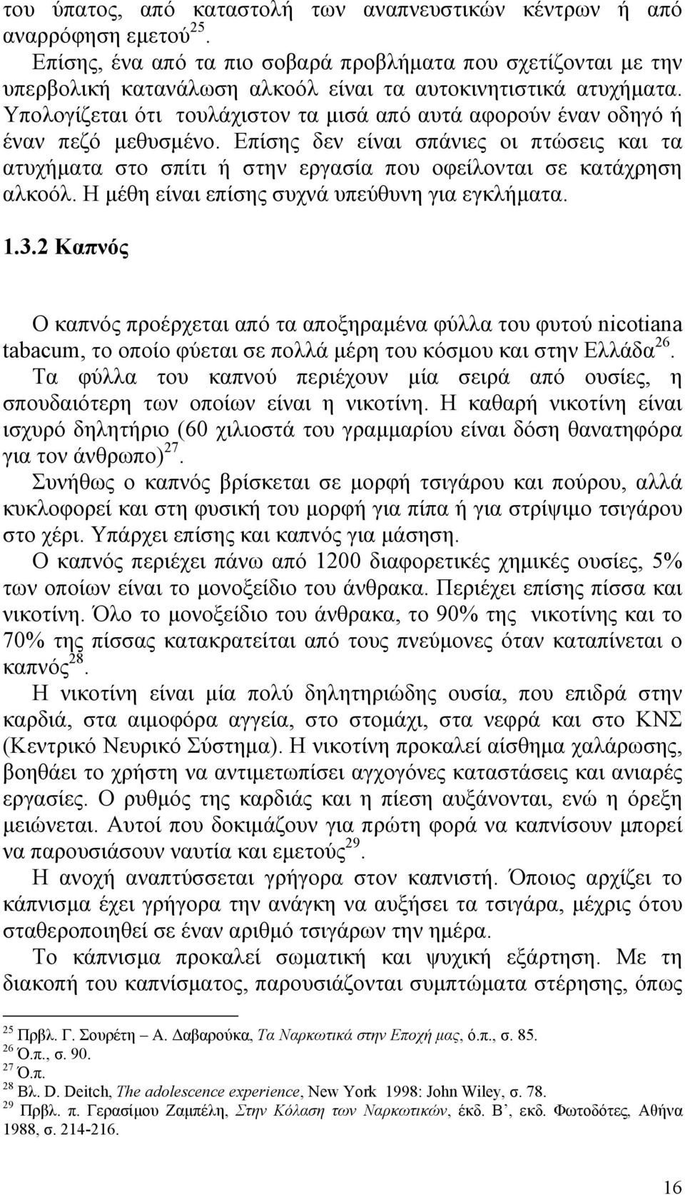 Υπολογίζεται ότι τουλάχιστον τα μισά από αυτά αφορούν έναν οδηγό ή έναν πεζό μεθυσμένο.