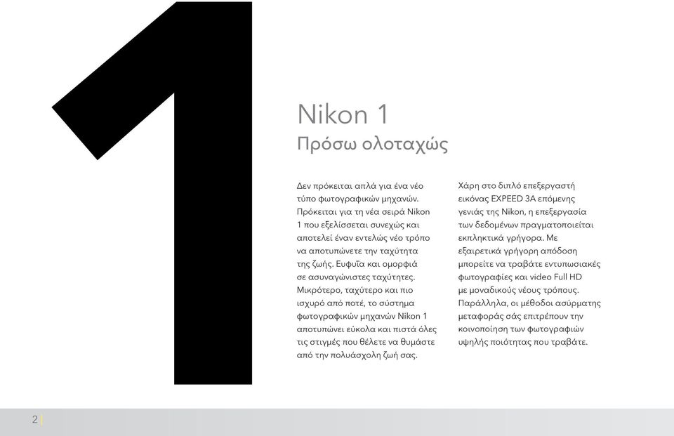 Μικρότερο, ταχύτερο και πιο ισχυρό από ποτέ, το σύστημα φωτογραφικών μηχανών Nikon 1 αποτυπώνει εύκολα και πιστά όλες τις στιγμές που θέλετε να θυμάστε από την πολυάσχολη ζωή σας.