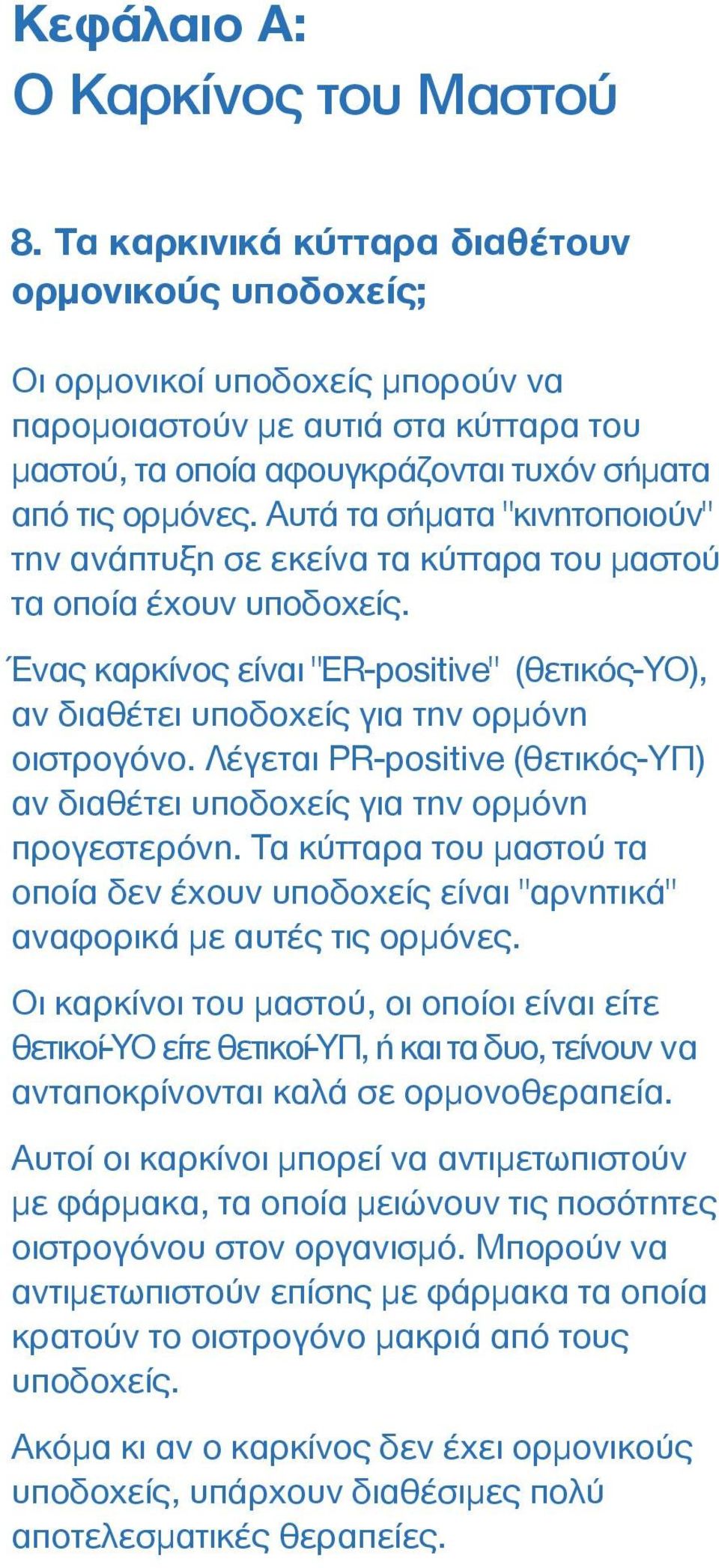 Αυτά τα σήµατα "κινητοποιούν" την ανάπτυξη σε εκείνα τα κύτταρα του µαστού τα οποία έχουν υποδοχείς. Ένας καρκίνος είναι "ER-positive" (θετικός-υο), αν διαθέτει υποδοχείς για την ορµόνη οιστρογόνο.