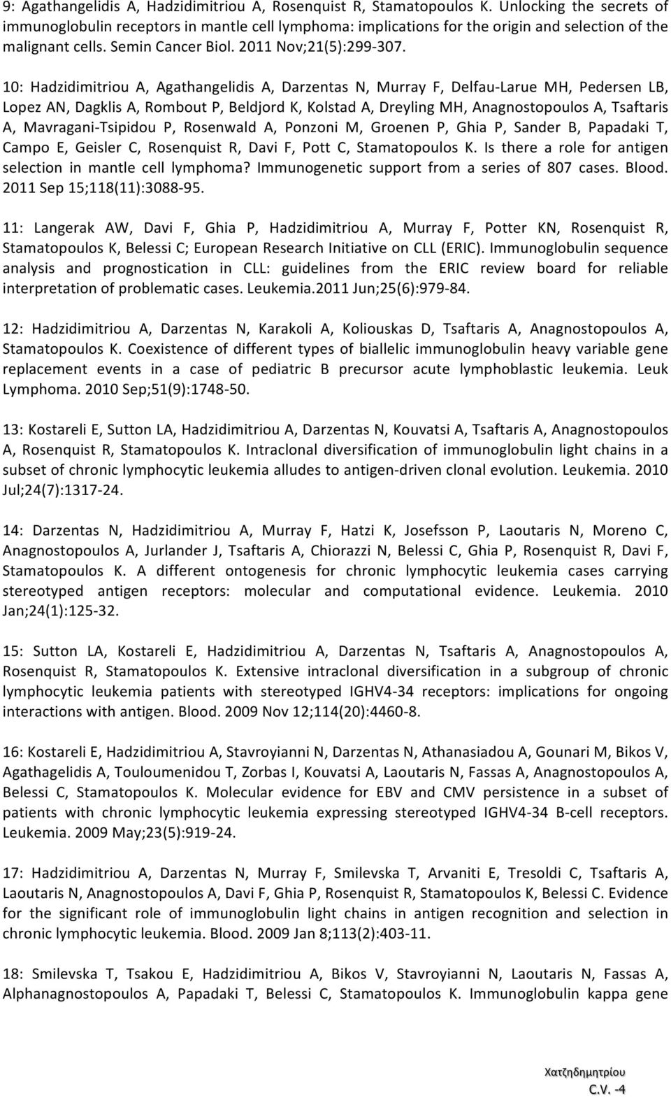 10: Hadzidimitriou A, Agathangelidis A, Darzentas N, Murray F, Delfau- Larue MH, Pedersen LB, Lopez AN, Dagklis A, Rombout P, Beldjord K, Kolstad A, Dreyling MH, Anagnostopoulos A, Tsaftaris A,