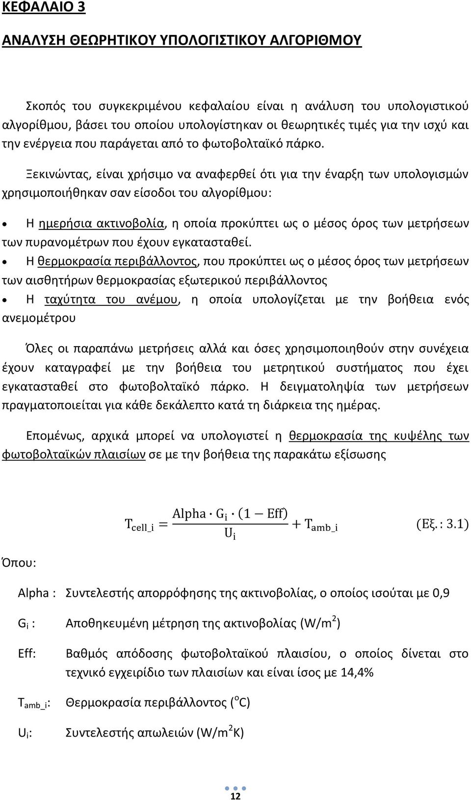 Ξεκινώντας, είναι χρήσιμο να αναφερθεί ότι για την έναρξη των υπολογισμών χρησιμοποιήθηκαν σαν είσοδοι του αλγορίθμου: Η ημερήσια ακτινοβολία, η οποία προκύπτει ως ο μέσος όρος των μετρήσεων των